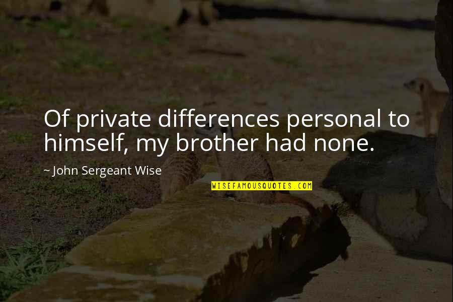 My Personal Quotes By John Sergeant Wise: Of private differences personal to himself, my brother