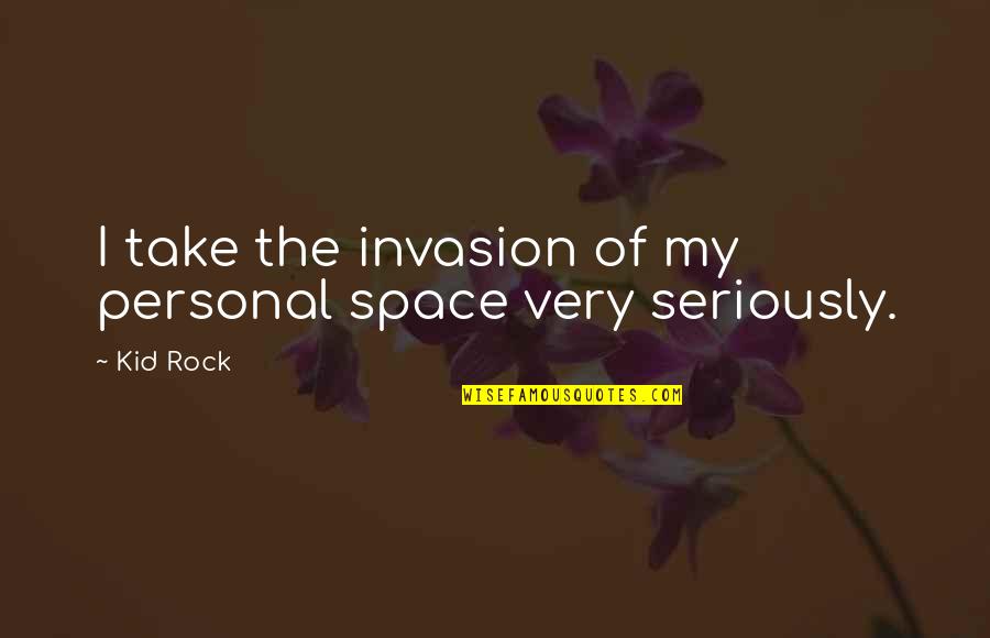My Personal Quotes By Kid Rock: I take the invasion of my personal space