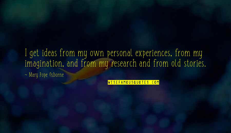 My Personal Quotes By Mary Pope Osborne: I get ideas from my own personal experiences, My Personal Quotes By Mary Pope Osborne: I get ideas from my own personal experiences,