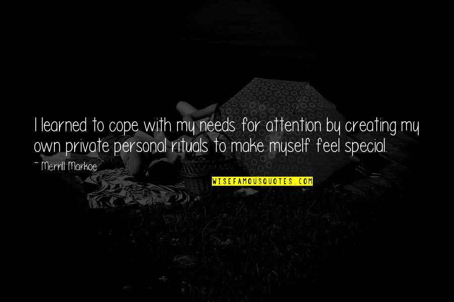 My Personal Quotes By Merrill Markoe: I learned to cope with my needs for