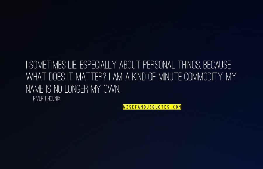 My Personal Quotes By River Phoenix: I sometimes lie, especially about personal things, because