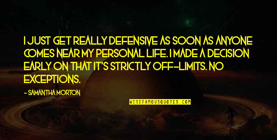 My Personal Quotes By Samantha Morton: I just get really defensive as soon as My Personal Quotes By Samantha Morton: I just get really defensive as soon as