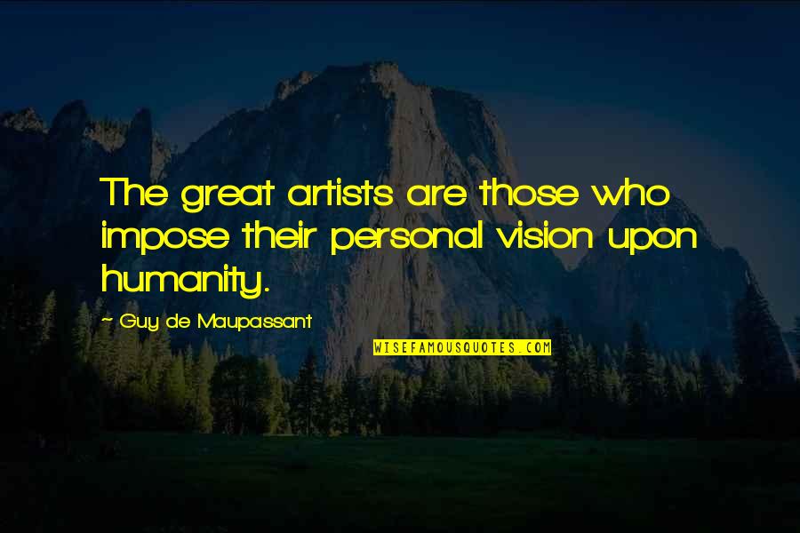 My Personal Vision Quotes By Guy De Maupassant: The great artists are those who impose their