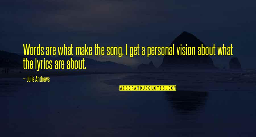 My Personal Vision Quotes By Julie Andrews: Words are what make the song. I get