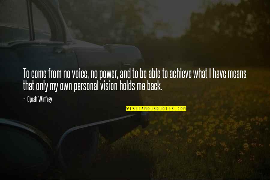 My Personal Vision Quotes By Oprah Winfrey: To come from no voice, no power, and