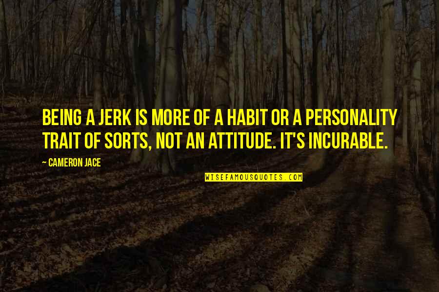 My Personality And Attitude Quotes By Cameron Jace: Being a jerk is more of a habit