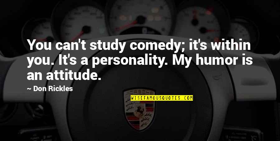 My Personality And Attitude Quotes By Don Rickles: You can't study comedy; it's within you. It's
