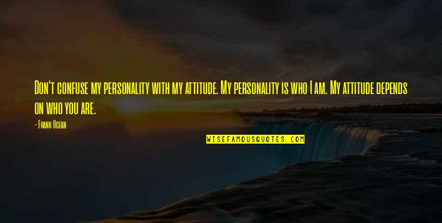 My Personality And Attitude Quotes By Frank Ocean: Don't confuse my personality with my attitude. My