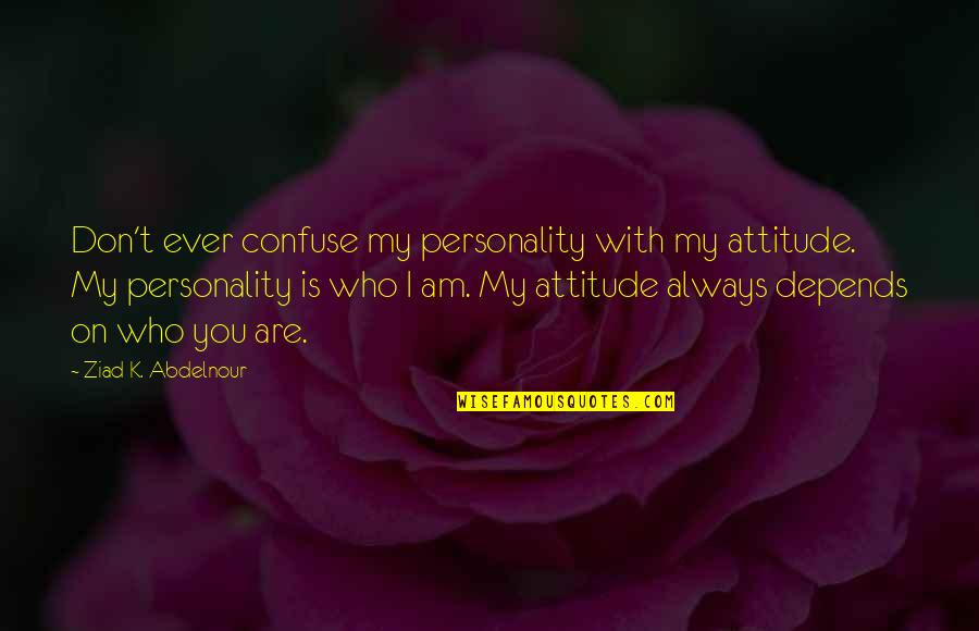 My Personality And Attitude Quotes By Ziad K. Abdelnour: Don't ever confuse my personality with my attitude.