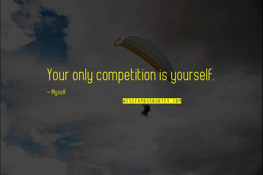 My Personality Short Quotes By Myself: Your only competition is yourself.
