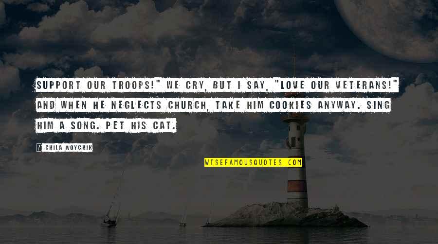 My Pet Cat Quotes By Chila Woychik: Support our troops!" we cry, but I say,