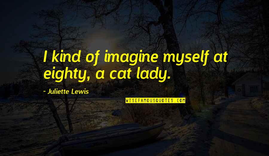 My Pet Cat Quotes By Juliette Lewis: I kind of imagine myself at eighty, a