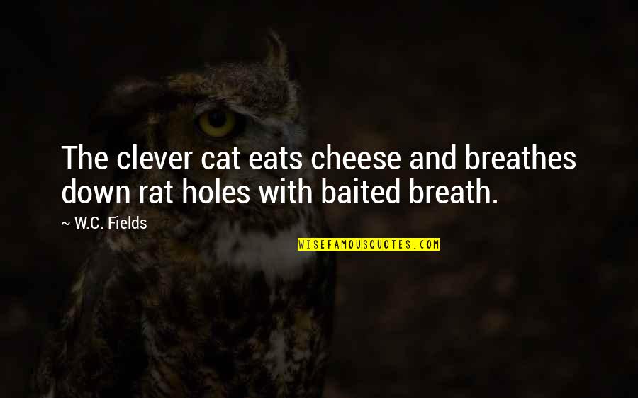 My Pet Cat Quotes By W.C. Fields: The clever cat eats cheese and breathes down