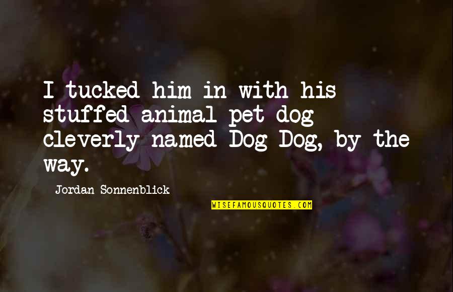 My Pet Dog Quotes By Jordan Sonnenblick: I tucked him in with his stuffed-animal pet