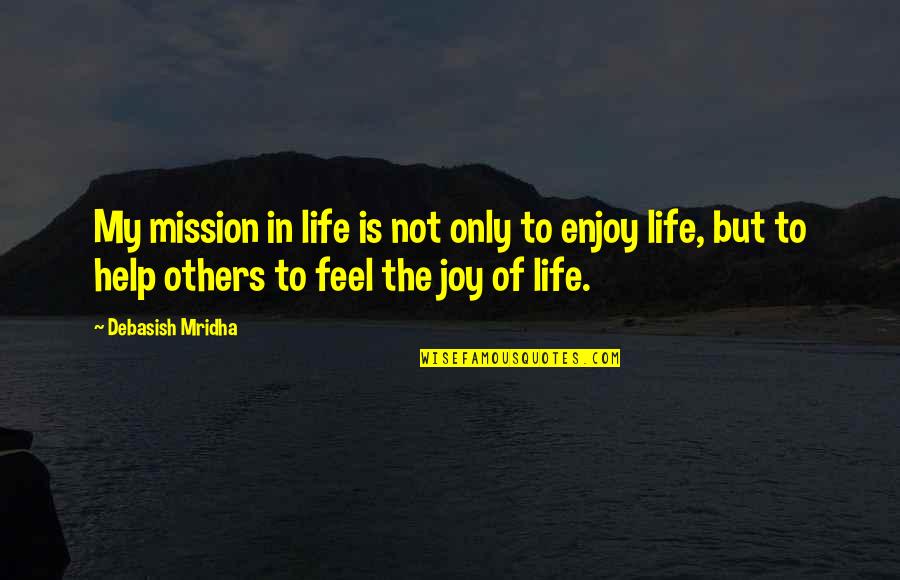 My Philosophy Of Life Quotes By Debasish Mridha: My mission in life is not only to