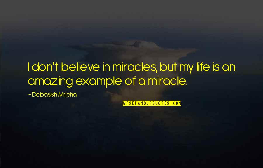 My Philosophy Of Life Quotes By Debasish Mridha: I don't believe in miracles, but my life