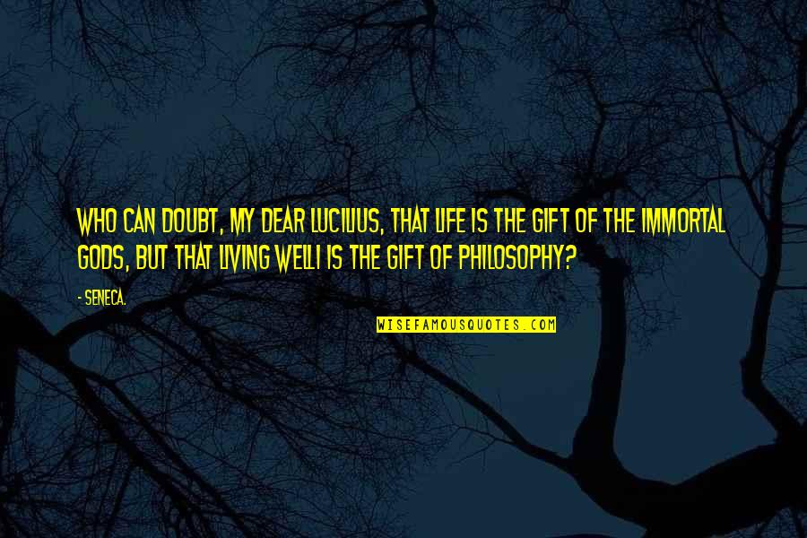My Philosophy Of Life Quotes By Seneca.: Who can doubt, my dear Lucilius, that life