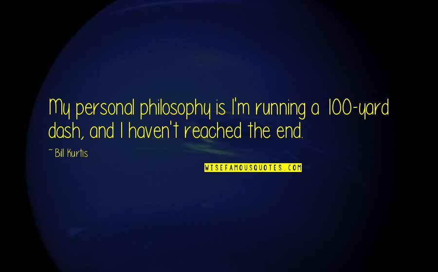 My Philosophy Quotes By Bill Kurtis: My personal philosophy is I'm running a 100-yard