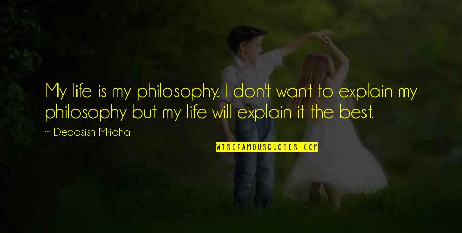 My Philosophy Quotes By Debasish Mridha: My life is my philosophy. I don't want