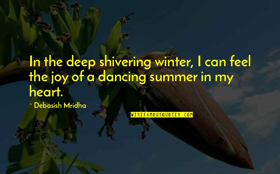 My Philosophy Quotes By Debasish Mridha: In the deep shivering winter, I can feel