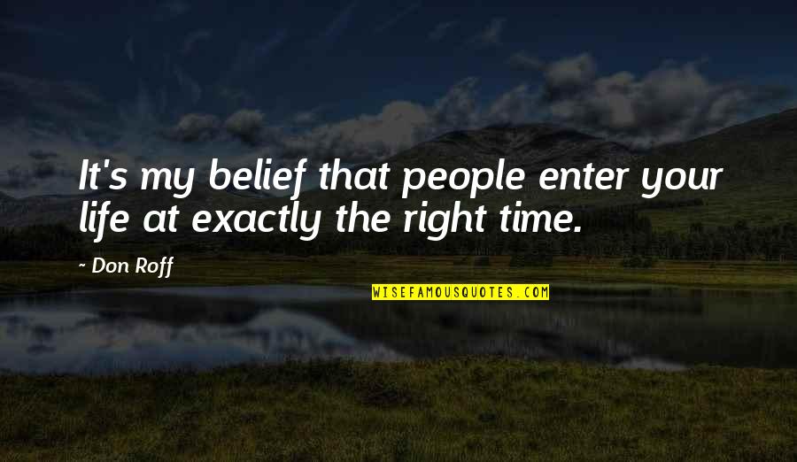 My Philosophy Quotes By Don Roff: It's my belief that people enter your life