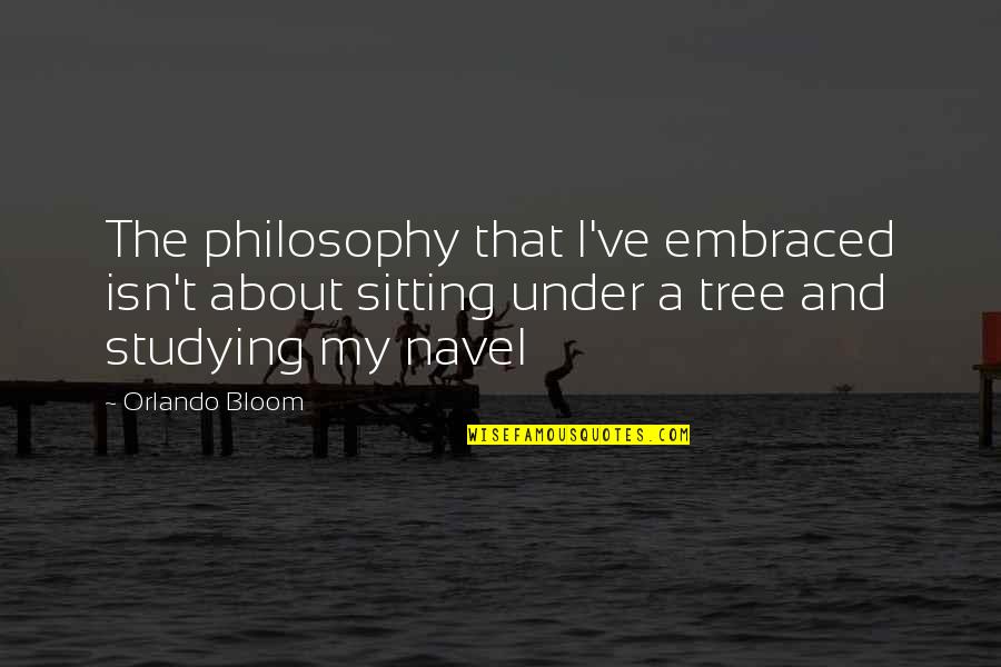 My Philosophy Quotes By Orlando Bloom: The philosophy that I've embraced isn't about sitting