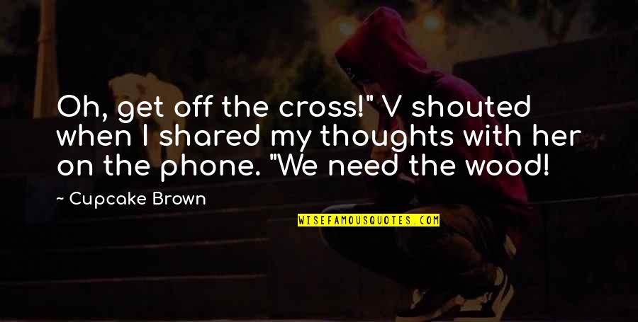 My Phone Quotes By Cupcake Brown: Oh, get off the cross!" V shouted when