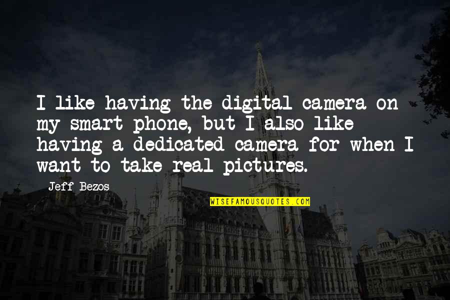 My Phone Quotes By Jeff Bezos: I like having the digital camera on my