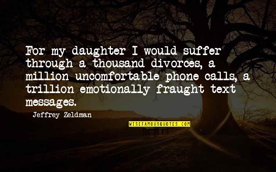 My Phone Quotes By Jeffrey Zeldman: For my daughter I would suffer through a