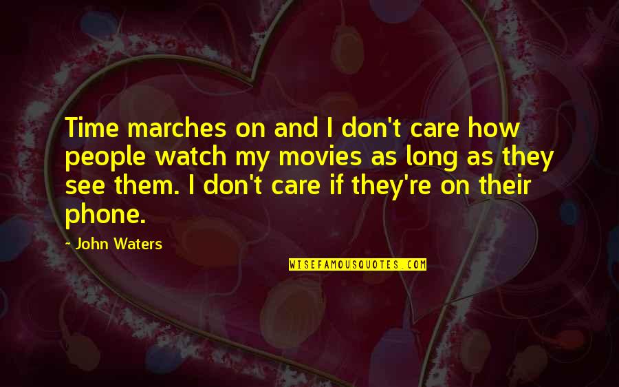 My Phone Quotes By John Waters: Time marches on and I don't care how