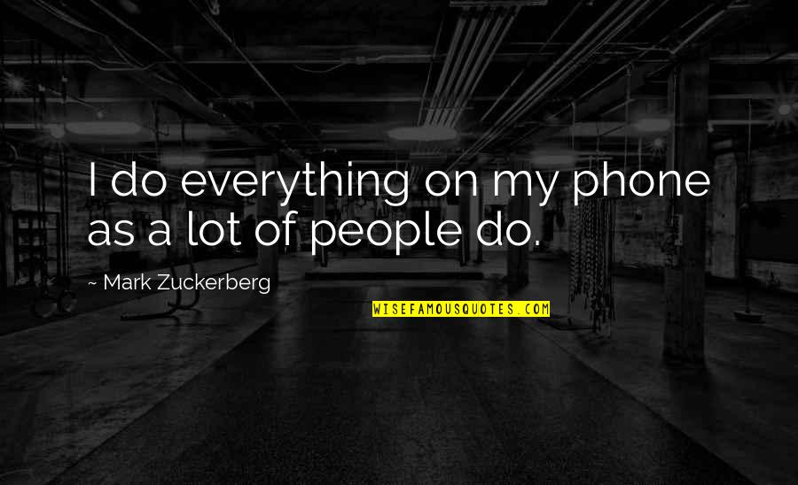 My Phone Quotes By Mark Zuckerberg: I do everything on my phone as a