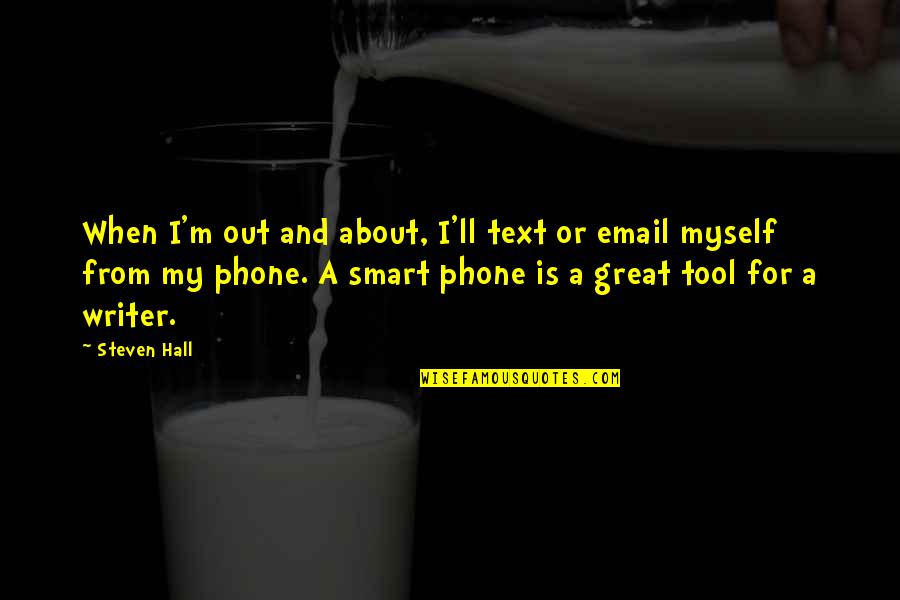 My Phone Quotes By Steven Hall: When I'm out and about, I'll text or
