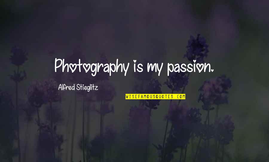 My Photography Quotes By Alfred Stieglitz: Photography is my passion.