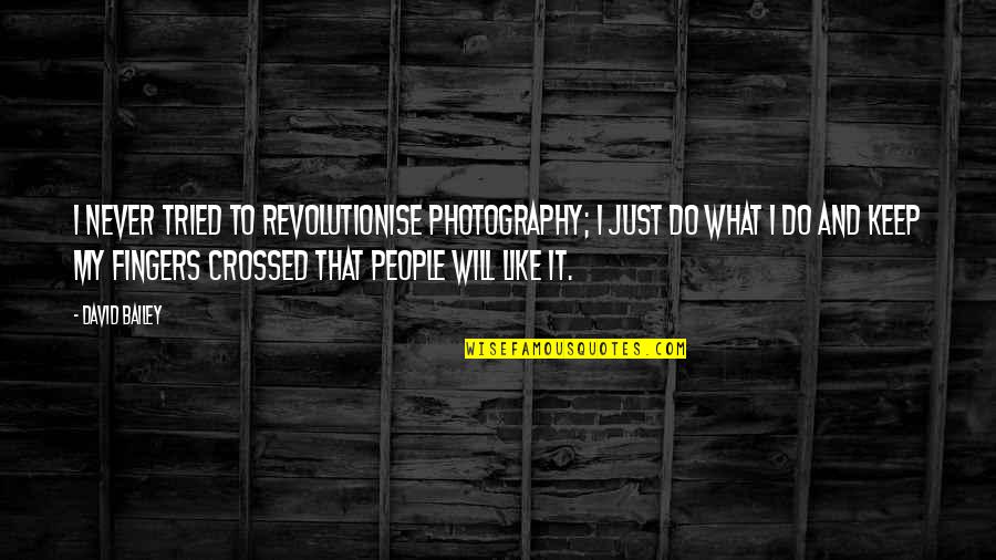 My Photography Quotes By David Bailey: I never tried to revolutionise photography; I just