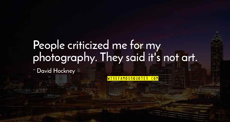 My Photography Quotes By David Hockney: People criticized me for my photography. They said