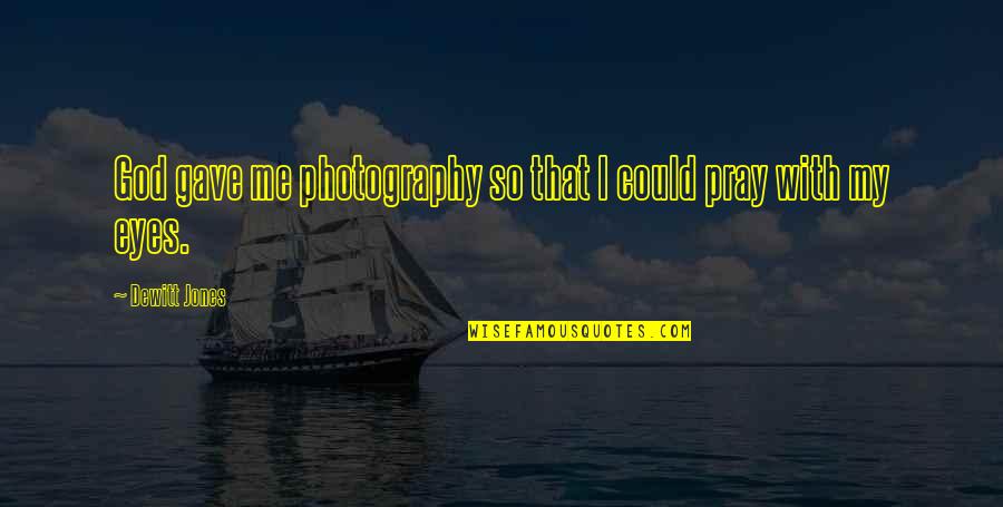 My Photography Quotes By Dewitt Jones: God gave me photography so that I could
