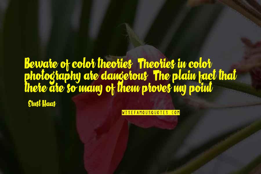 My Photography Quotes By Ernst Haas: Beware of color theories. Theories in color photography