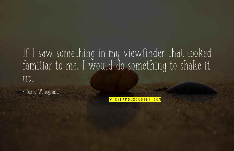 My Photography Quotes By Garry Winogrand: If I saw something in my viewfinder that