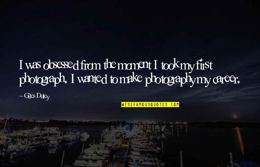 My Photography Quotes By Giles Duley: I was obsessed from the moment I took