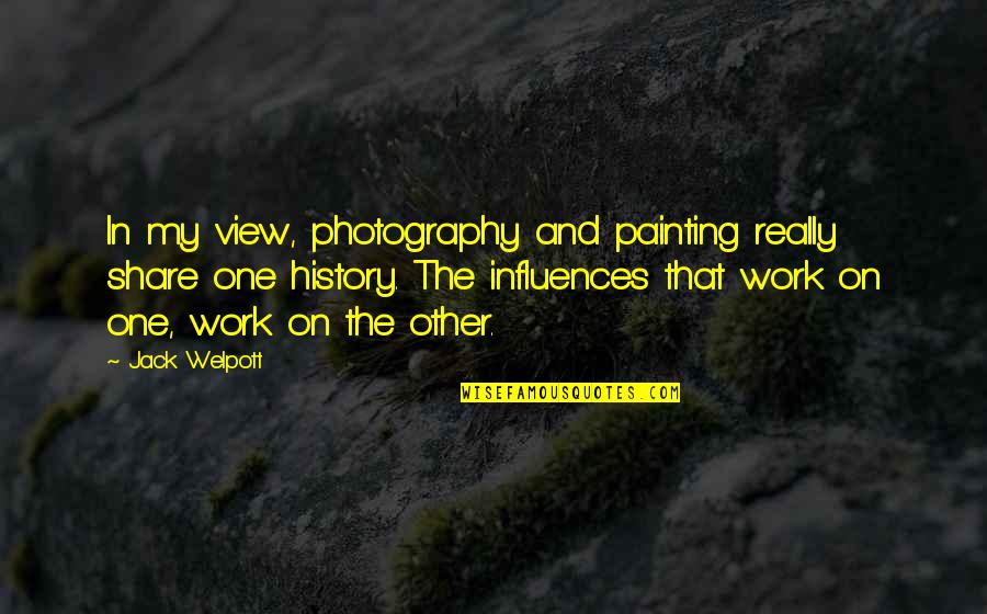 My Photography Quotes By Jack Welpott: In my view, photography and painting really share