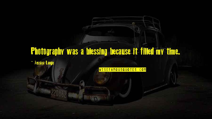 My Photography Quotes By Jessica Lange: Photography was a blessing because it filled my