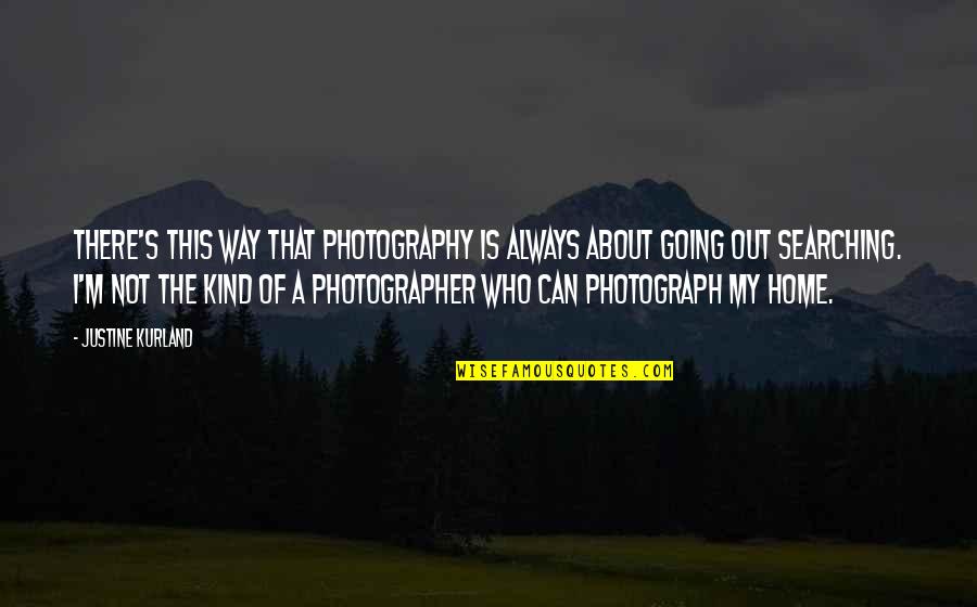 My Photography Quotes By Justine Kurland: There's this way that photography is always about