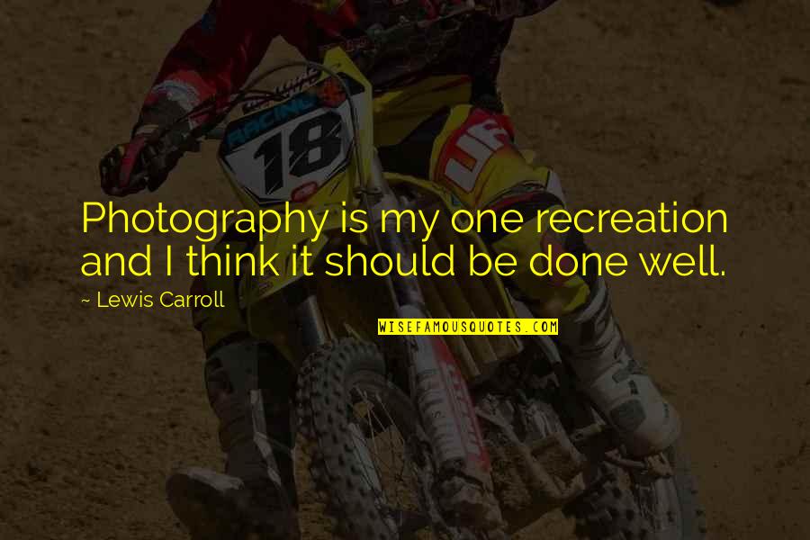 My Photography Quotes By Lewis Carroll: Photography is my one recreation and I think