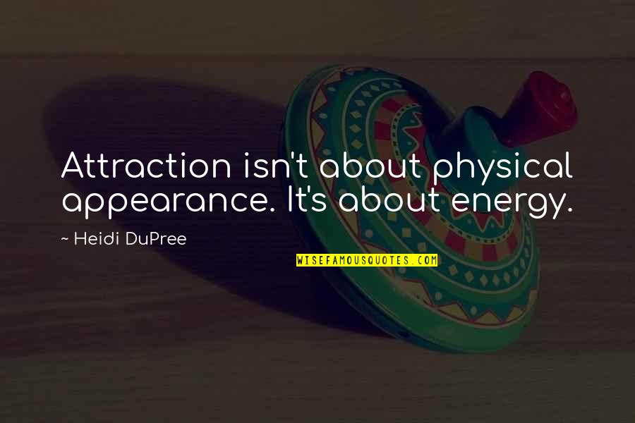 My Physical Appearance Quotes By Heidi DuPree: Attraction isn't about physical appearance. It's about energy.