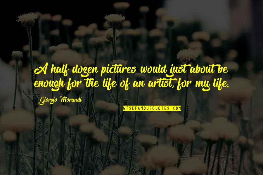 My Pictures Quotes By Giorgio Morandi: A half dozen pictures would just about be