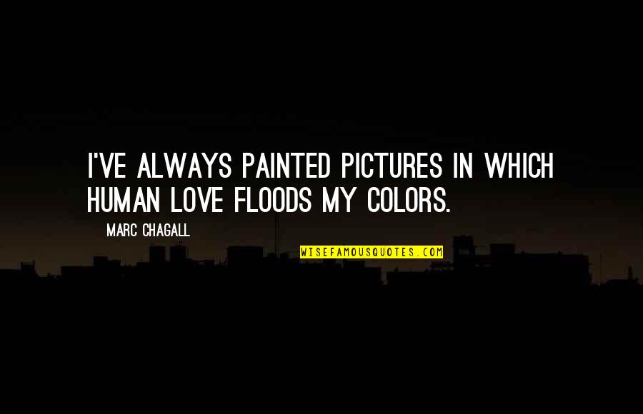 My Pictures Quotes By Marc Chagall: I've always painted pictures in which human love