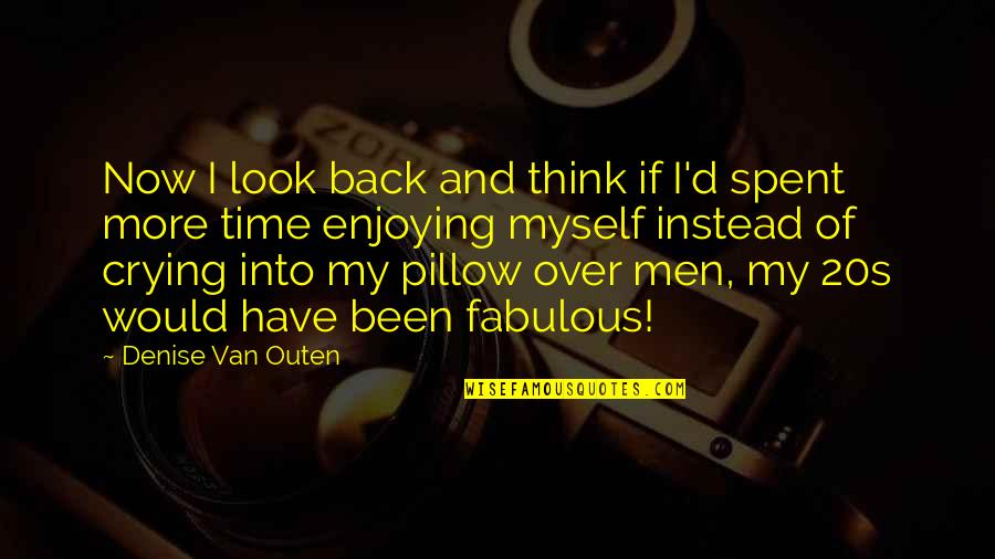 My Pillow Quotes By Denise Van Outen: Now I look back and think if I'd