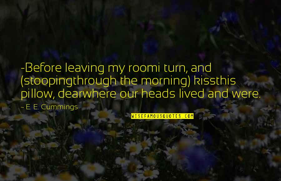 My Pillow Quotes By E. E. Cummings: -Before leaving my roomi turn, and (stoopingthrough the