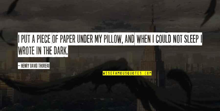 My Pillow Quotes By Henry David Thoreau: I put a piece of paper under my