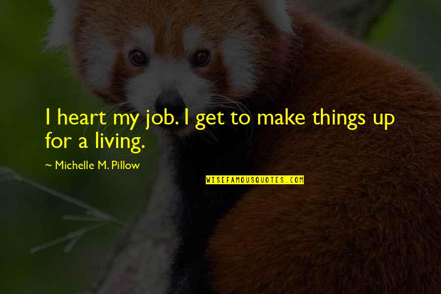 My Pillow Quotes By Michelle M. Pillow: I heart my job. I get to make